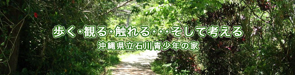 歩く・観る・触れる･･･そして考える。沖縄県立石川青少年の家